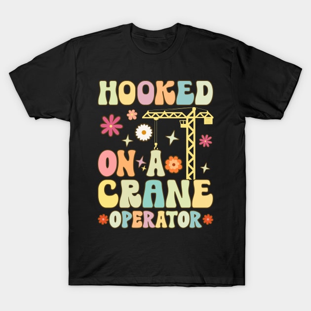 Hooked On A Crane Operator Groovy Heavy Equipment HEO Truck T-Shirt by Alex21